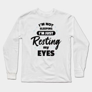 I'm Not Sleeping I'm Just Resting My Eyes Long Sleeve T-Shirt